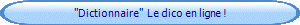 "Dictionnaire"  Le dico en ligne !