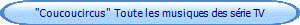 "Coucoucircus"  Toute les musiques des srie TV